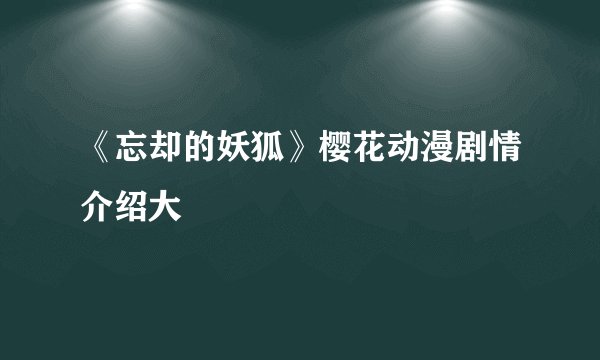《忘却的妖狐》樱花动漫剧情介绍大