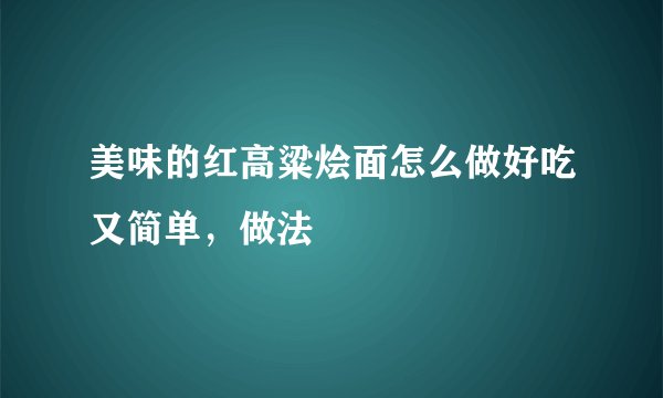 美味的红高粱烩面怎么做好吃又简单，做法