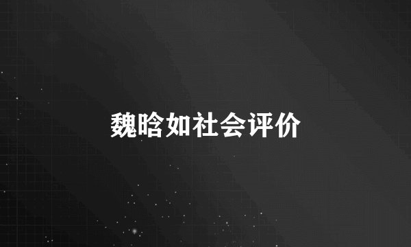 魏晗如社会评价
