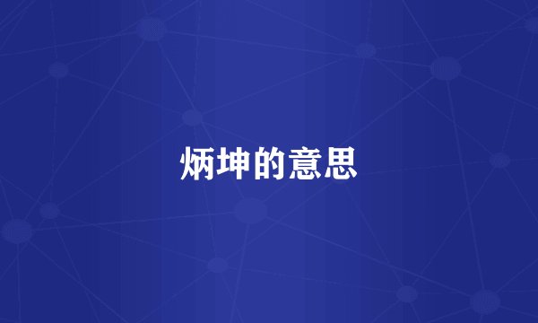 炳坤的意思