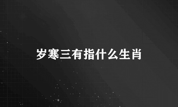 岁寒三有指什么生肖