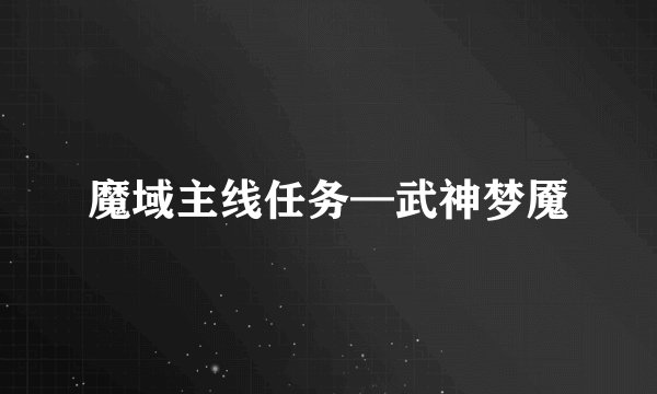 魔域主线任务—武神梦魇