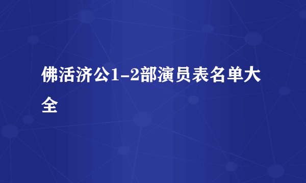 佛活济公1-2部演员表名单大全