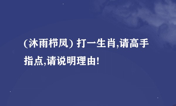 (沐雨栉凤) 打一生肖,请高手指点,请说明理由!