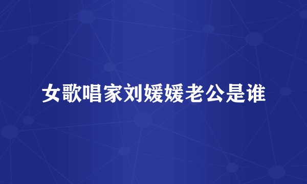 女歌唱家刘媛媛老公是谁