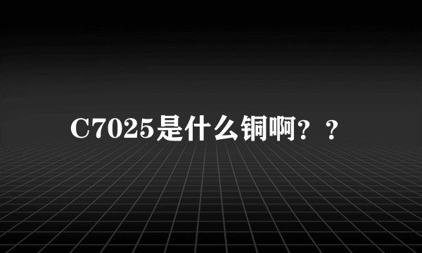 C7025是什么铜啊??