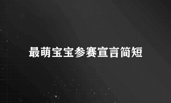 最萌宝宝参赛宣言简短