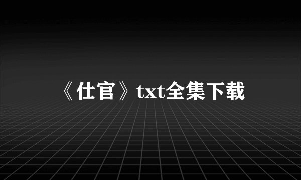 《仕官》txt全集下载