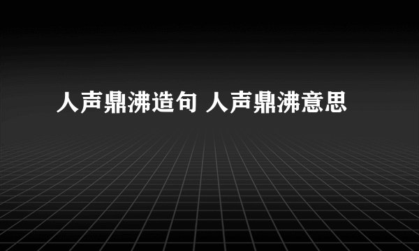 人声鼎沸造句 人声鼎沸意思
