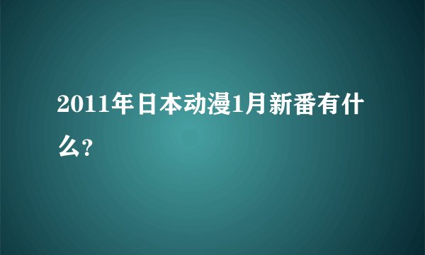 2011年日本动漫1月新番有什么？