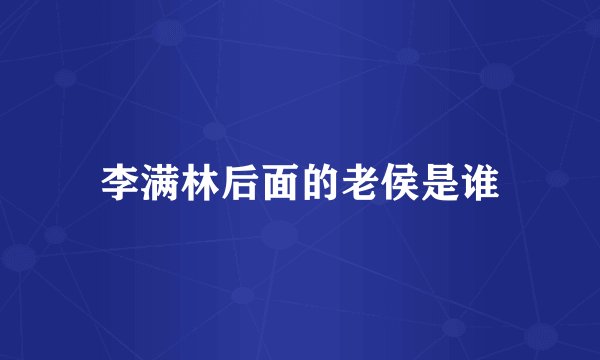 李满林后面的老侯是谁