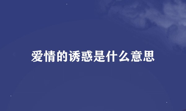 爱情的诱惑是什么意思