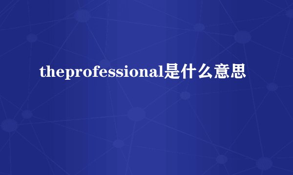 theprofessional是什么意思