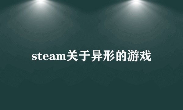 steam关于异形的游戏