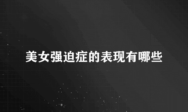 美女强迫症的表现有哪些