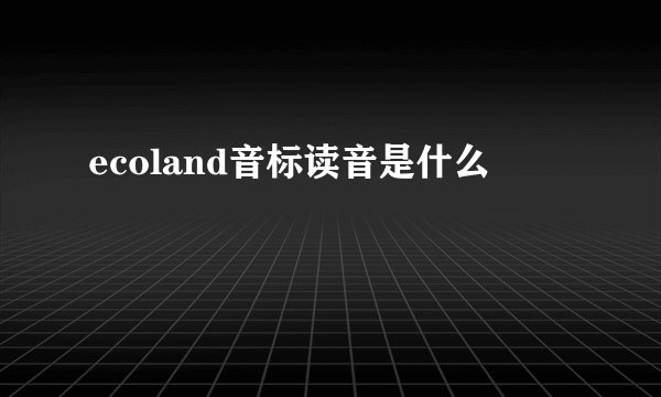ecoland音标读音是什么