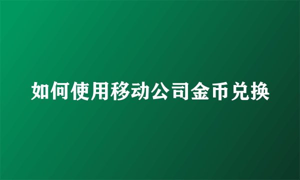 如何使用移动公司金币兑换