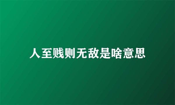 人至贱则无敌是啥意思