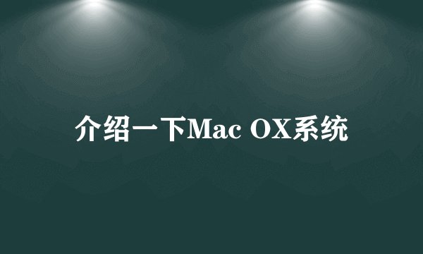 介绍一下Mac OX系统