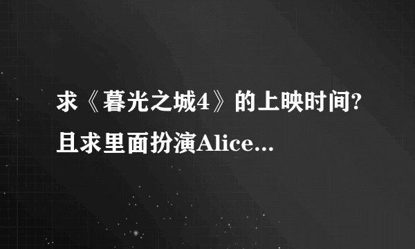 求《暮光之城4》的上映时间?且求里面扮演Alice和Jane的两个人的个人资料.