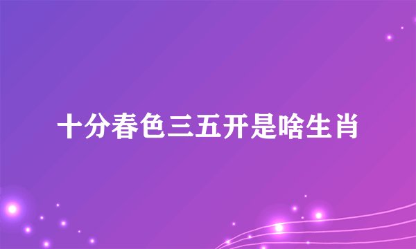 十分春色三五开是啥生肖