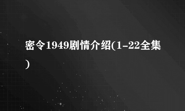 密令1949剧情介绍(1-22全集)