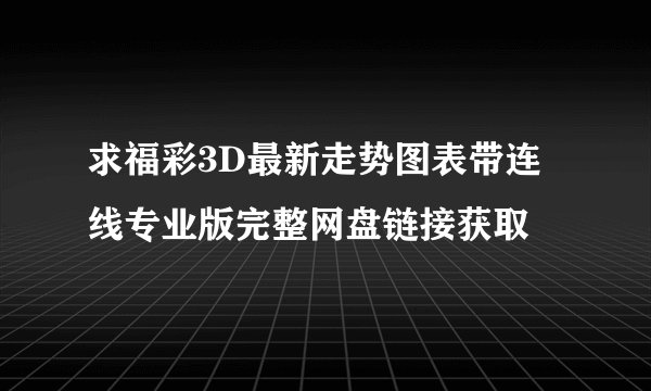 求福彩3D最新走势图表带连线专业版完整网盘链接获取