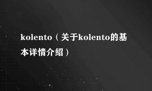 kolento（关于kolento的基本详情介绍）