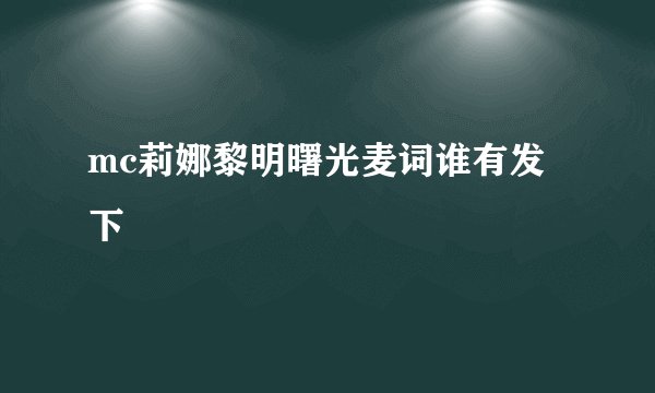 mc莉娜黎明曙光麦词谁有发下