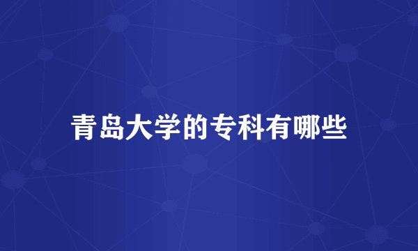 青岛大学的专科有哪些