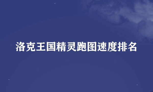 洛克王国精灵跑图速度排名