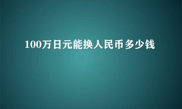 100万日元能换人民币多少钱