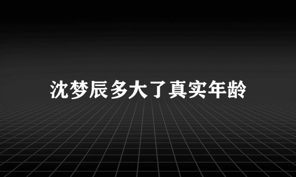 沈梦辰多大了真实年龄