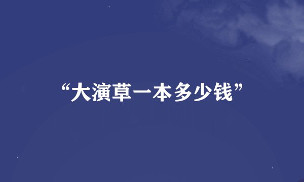 “大演草一本多少钱”