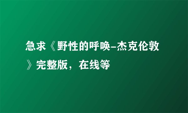 急求《野性的呼唤-杰克伦敦》完整版，在线等