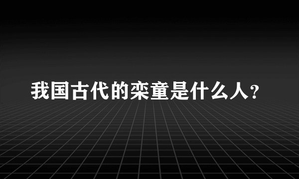 我国古代的栾童是什么人？