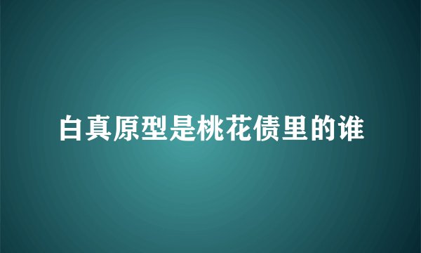 白真原型是桃花债里的谁
