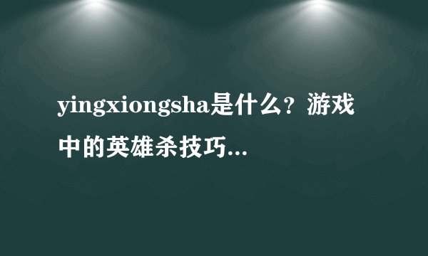 yingxiongsha是什么？游戏中的英雄杀技巧有哪些？