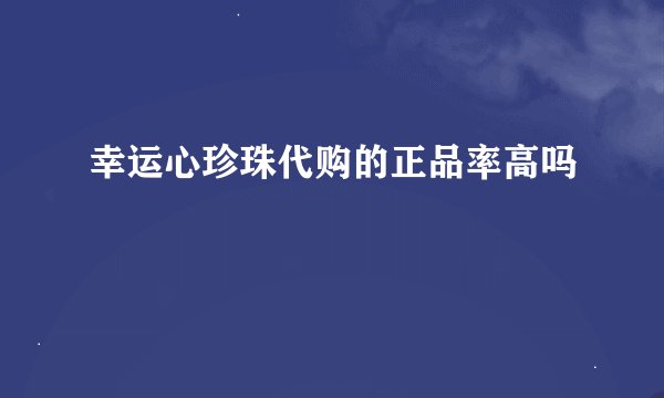 幸运心珍珠代购的正品率高吗