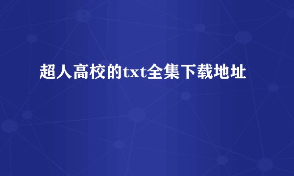 超人高校的txt全集下载地址