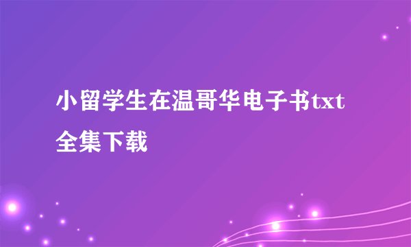 小留学生在温哥华电子书txt全集下载