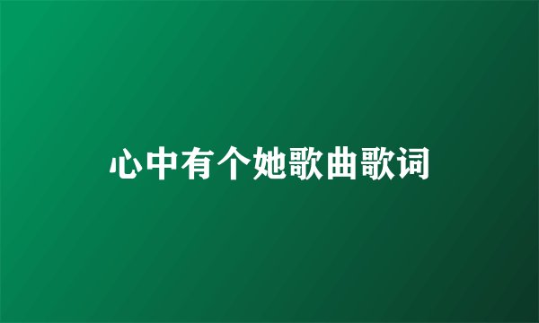 心中有个她歌曲歌词
