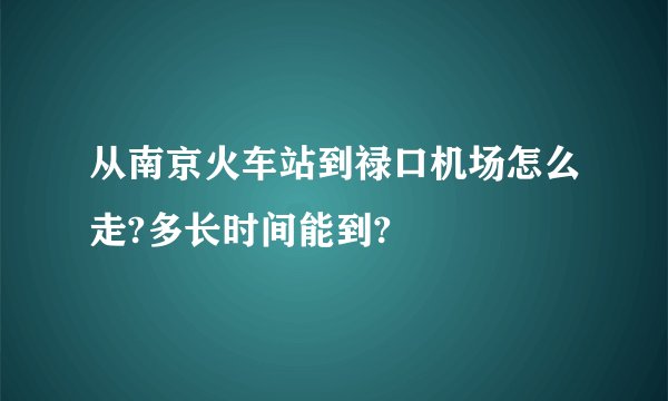 从南京火车站到禄口机场怎么走?多长时间能到?