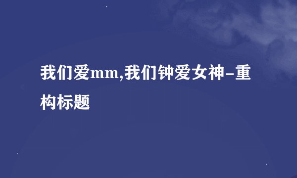 我们爱mm,我们钟爱女神-重构标题