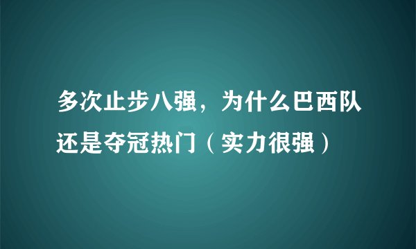 多次止步八强，为什么巴西队还是夺冠热门（实力很强）