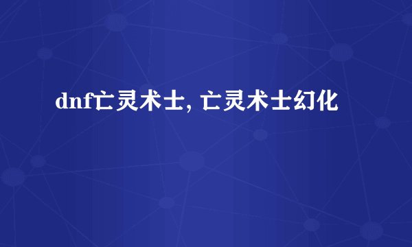dnf亡灵术士, 亡灵术士幻化
