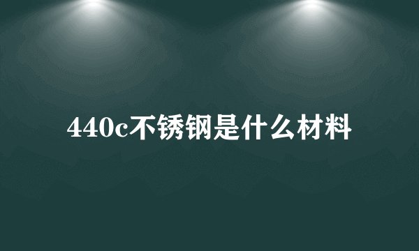 440c不锈钢是什么材料