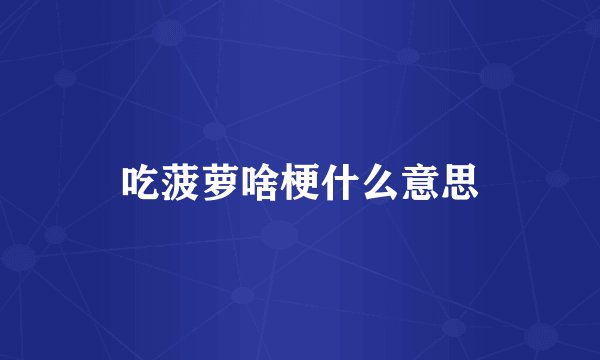 吃菠萝啥梗什么意思