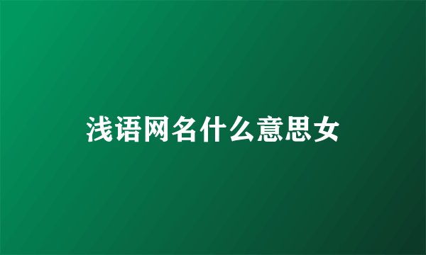 浅语网名什么意思女