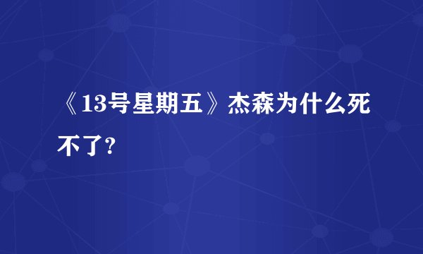 《13号星期五》杰森为什么死不了?